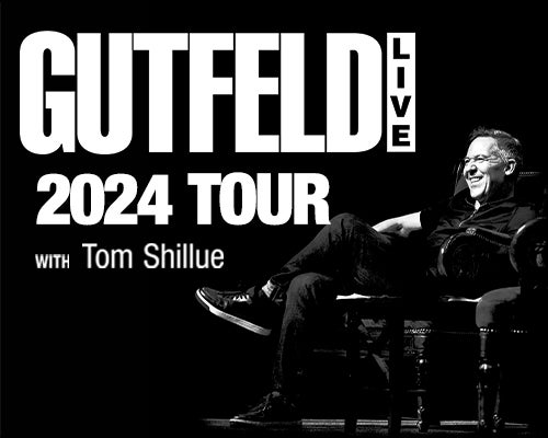 More Info for GUTFELD LIVE! 2024 TOUR with Tom Shillue