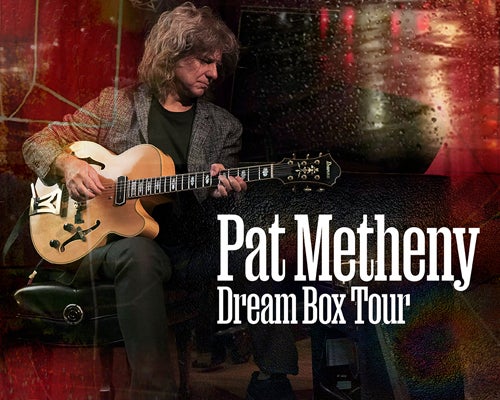 More Info for Pat Metheny: Dream Box Tour