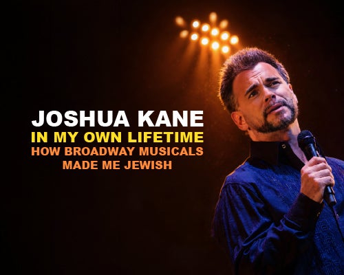 More Info for Joshua Kane: In My Own Lifetime - How Broadway Musicals Made Me Jewish