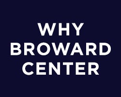 WHY BROWARD CENTER