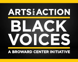 More Info for THE BROWARD CENTER SEEKS PERFORMERS FOR  ARTS FOR ACTION: BLACK VOICES INITIATIVE