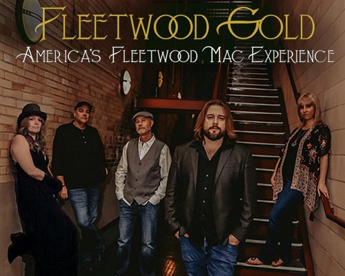 More Info for FLEETWOOD GOLD - AMERICA'S FLEETWOOD MAC EXPERIENCE